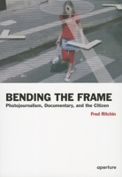 Bending the Frame: Photojournalism, Documentary, and the Citizen 1597111201 Book Cover