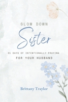 Slow Down Sister!: 31 Days of Intentionally Praying for Your Husband 1963514122 Book Cover