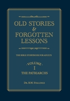 Old Stories & Forgotten Lessons: The Bible Storybook for Adults: The Patriarchs 1973666936 Book Cover