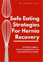 Safe Eating Strategies For Hernia Recovery: Avoiding Triggers, Enhancing Digestion, And Promoting Tissue Repair B0FNKF8YMB Book Cover