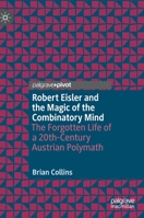 Robert Eisler and the Magic of the Combinatory Mind: The Forgotten Life of a 20th-Century Austrian Polymath 3030612287 Book Cover