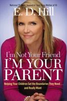 I'm Not Your Friend, I'm Your Parent: Helping Your Children Set the Boundaries They Need...and Really Want 0785228101 Book Cover