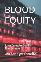 BLOOD EQUITY: Some Cures Are Deadlier Than Disease B0G3PZ47C1 Book Cover