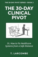 The 30-Day Clinical Pivot: Or, How to Fix Healthcare Systems from a Safe Distance (The 30-Day Micro-Pivot Playbooks) B0H2VKY672 Book Cover