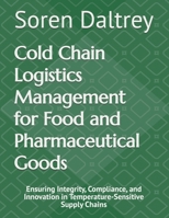 Cold Chain Logistics Management for Food and Pharmaceutical Goods: Ensuring Integrity, Compliance, and Innovation in Temperature-Sensitive Supply Chains B0GLH6FRJX Book Cover