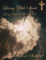 Living with Spirit: Going Beyond the Physical 1425911161 Book Cover