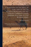 A Narrative of the Siege of Kars, and of the Six Months' Resistance by the Turkish Garrison Under General Williams to the Russian Army; Together With 1014283655 Book Cover