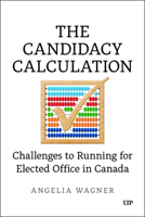 The Candidacy Calculation: Challenges to Running for Elected Office in Canada 1487558767 Book Cover