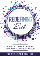 Redefining Rich: 8 Steps to Unlatch Emotions from Money and Create Wealth 0578363658 Book Cover