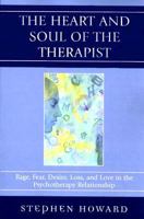 The Heart and Soul of the Therapist: Rage, Fear, Desire, Loss, and Love in the Psychotherapy Relationship 0761840125 Book Cover