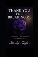 Thank You for Breaking Me: A Memoir of Boundaries and Becoming B0GPDP8J73 Book Cover