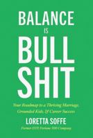 Balance is Bullshit: Your Roadmap to a Thriving Marriage, Grounded Kids & Career Success B0FMNMNNXZ Book Cover