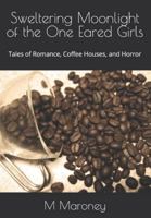 Sweltering Moonlight of the One Eared Girls: Tales of Romance, Coffee Houses, and Horror B0FFGYKL3S Book Cover