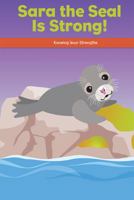 Sara the Seal Is Strong!: Knowing Your Strengths 1725353687 Book Cover