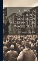 The Wages Question a Treatsie On Wages and the Wages Class 1022812637 Book Cover