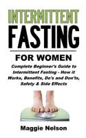 Intermittent Fasting for Women: Complete Beginner's Guide to Intermittent Fasting - How It Works, Benefits, Do's and Don'ts, Safety and Side Effects 1731229933 Book Cover