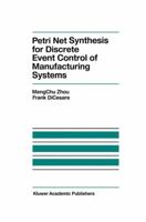 Petri Net Synthesis for Discrete Event Control of Manufacturing Systems (The Springer International Series in Engineering and Computer Science) 1461363683 Book Cover