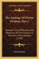 The Analogy Of Divine Wisdom, Part 1: Between The Difficulties And Mysteries Of The Sciences In The Form Of An Address 1165095505 Book Cover