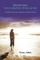 Rewriting Your Happily Ever After: A Midlife Divorce Survival Guide for Modern Women 0985365080 Book Cover