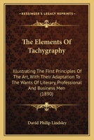 The Elements of tachygraphy: Illustrating the first principles of the art 1437172490 Book Cover