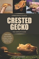 CRESTED GECKO THE COMPLETE GUIDE: CORRELOPHUS CILIATUS, CAREBOOK FOR HOUSING CARING, FEEDING, BREEDING AND PROTECTING B0FF2HZXQB Book Cover