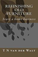 Refinishing Old Furniture: Start a home business 1533573603 Book Cover