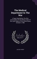 The Medical Department In The War: A Paper Read Before The Ohio Commandery Of The Military Order Of The Loyal Legion Of The United States, October 6, 1886... 1346488746 Book Cover