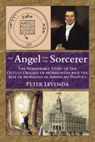 The Angel and the Sorcerer: The Remarkable Story of the Occult Origins of Mormonism and the Rise of Mormons in American Politics 0892542004 Book Cover