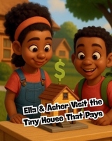 Ella & Asher Visit the Tiny House That Pays (The Ella Money Wisdom Series: Teaching Kids Stewardship, Saving, and Legacy—One Coin at a Time) B0FCMPK9YH Book Cover