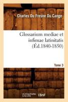 Glossarium Mediae Et Infimae Latinitatis. Tome 3 (A0/00d.1840-1850) 2012665063 Book Cover