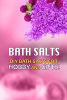 Bath Salts - DIY Bath Salts for Hobby and Gifts!: The Step-By-Step Playbook for Making Bath Salts For Gifts And Hobby 1500799351 Book Cover