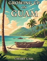 Growing Up on Guam: Childhood Memories of Living on Guam 1968615253 Book Cover