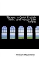 Thorpe, A quiet English town, and human life therein 1425542670 Book Cover