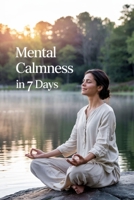 Mental Calm in 7 Days: All It Takes is 15 Minutes a Day B0F79CKGFP Book Cover