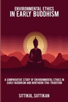 A Comparative Study of Environmental Ethics in Early Buddhism and Northern Thai Tradition 8307477506 Book Cover