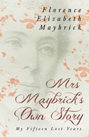 Mrs. Maybrick's Own Story: My Fifteen Lost Years 1528718992 Book Cover