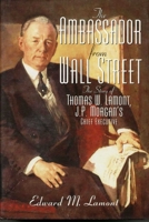 Ambassador from Wall Street: The Story of Thomas W. Lamont, J.P. Morgan's Chief Executive 1568330189 Book Cover