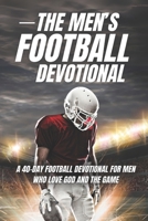 The Men's Football Devotional: A 40-Day Football Devotional for Men Who Love God and the Game B0F2CDTSZT Book Cover