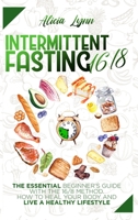 Intermittent Fasting 16/8: The Essential Beginner's Guide with the 16/8 Method. How to Heal your Body and Live a Healthy Lifestyle 1801860319 Book Cover