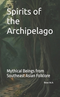Spirits of the Archipelago: Mythical Beings from Southeast Asian Folklore B0F62T57WG Book Cover