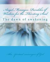 Angel Messages: Parables of Wisdom for the Thirsting Soul: The Dawn of Awakening 1532843534 Book Cover