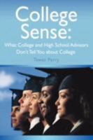 College Sense: What College and High School Advisors Don't Tell You about College 0595475094 Book Cover