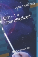 Om - 1 = Unendlichkeit: Das Geheimnis des Lebens (German Edition) B086BK5CJ5 Book Cover