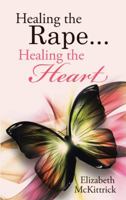 Healing the Rape... Healing the Heart 1504351614 Book Cover