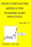 Price-Forecasting Models for Rexnord Corp RXN Stock B08NVVWHS5 Book Cover