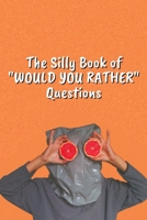 The Silly Book Of "Would You Rather" Questions: Jokes and Silly Scenarios for Children B08JF29RL8 Book Cover