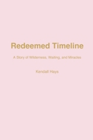 Redeemed Timeline: A Story of Wilderness, Waiting, and Miracles B0GTGFCL66 Book Cover