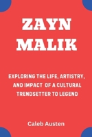 ZAYN MALIK: Exploring the Life, Artistry, and Impact of a Cultural Trendsetter B0F26H19NM Book Cover