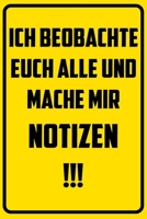 Ich beobachte euch alle und mache mir Notizen.: Notizbuch - Geschenke f�r B�ro, Arbeitskollegen, Kollegen, Mitarbeiter 1709827971 Book Cover