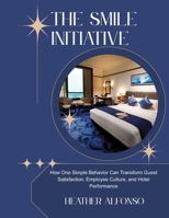 The Smile Initiative: How One Simple Behavior Can Transform Guest Satisfaction, Employee Culture, and Hotel Performance B0H8B1HYG5 Book Cover